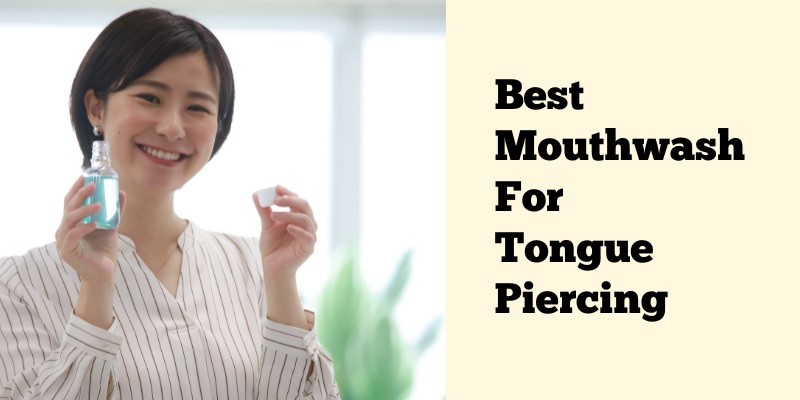 Best Mouthwash for Tongue Piercing