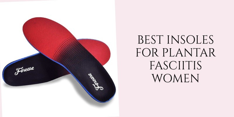 best insoles for plantar fasciitis women