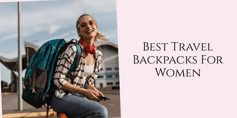 best travel backpacks for women