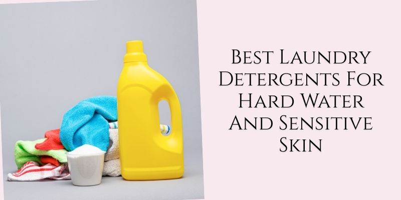best laundry detergents for hard water and sensitive skin