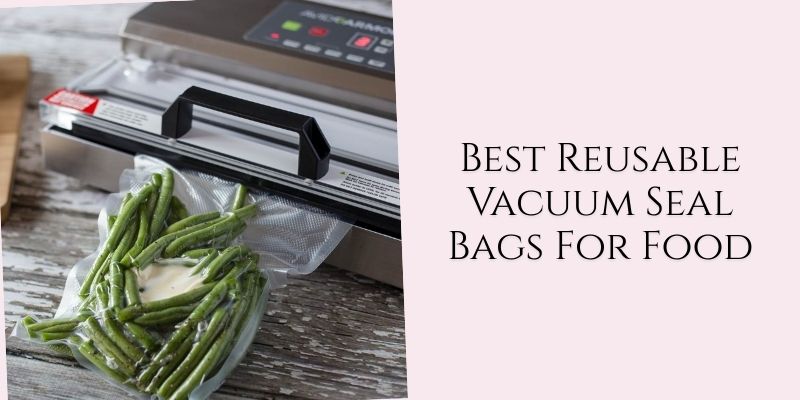 best reusable vacuum seal bags for food