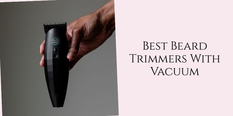 best beard trimmers with vacuum