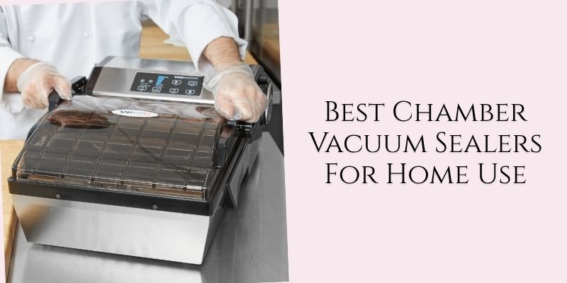 best chamber vacuum sealers for home use