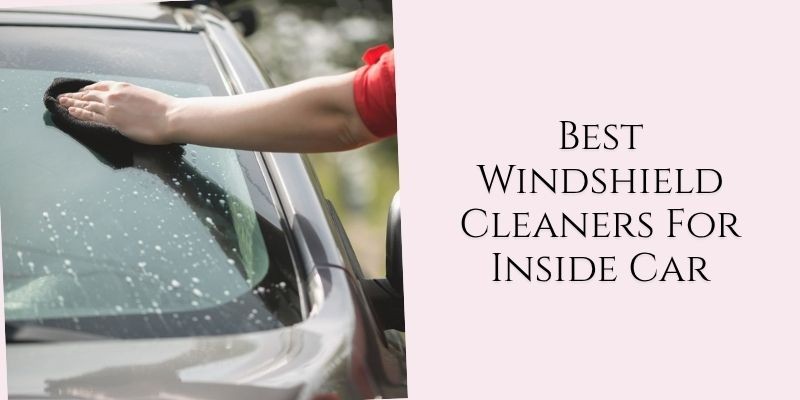 best windshield cleaners for inside car