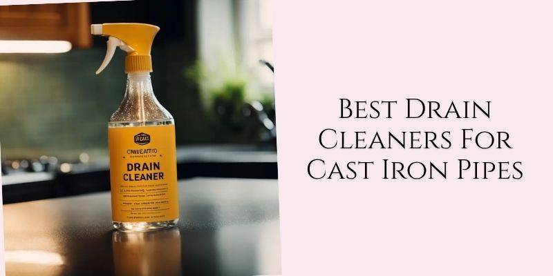 best drain cleaners for cast iron pipes