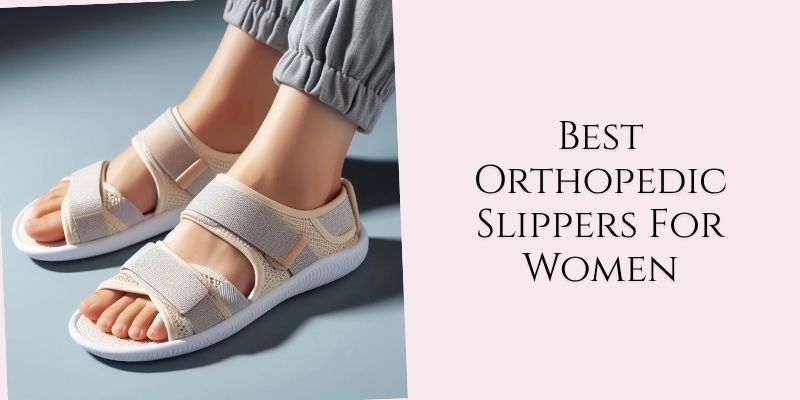 best orthopedic slippers for women