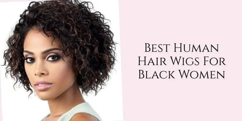 best human hair wigs for black women