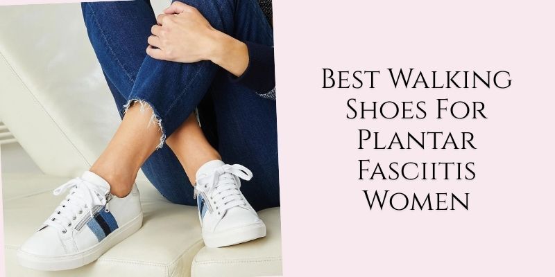 best walking shoes for plantar fasciitis women